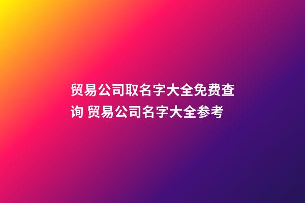 贸易公司取名字大全免费查询 贸易公司名字大全参考